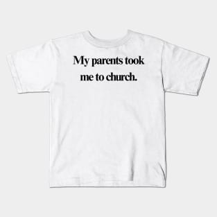 My parents took me to church. Kids T-Shirt